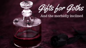 Gifts for Goths and the Morbidly Inclined